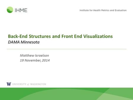 Back-End Structures and Front End Visualizations DAMA Minnesota Matthew Israelson 19 November, 2014.