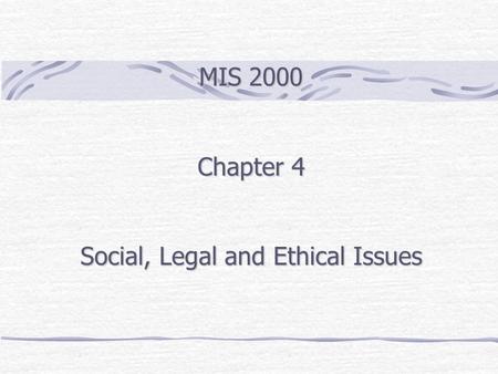 MIS 2000 Chapter 4 Social, Legal and Ethical Issues.