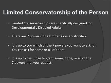 Limited Conservatorships are specifically designed for Developmentally Disabled Adults. Limited Conservatorships are specifically designed for Developmentally.