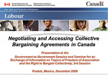 Negotiating and Accessing Collective Bargaining Agreements in Canada Presentation at the Government-to-Government Session and Seminar for an Exchange of.