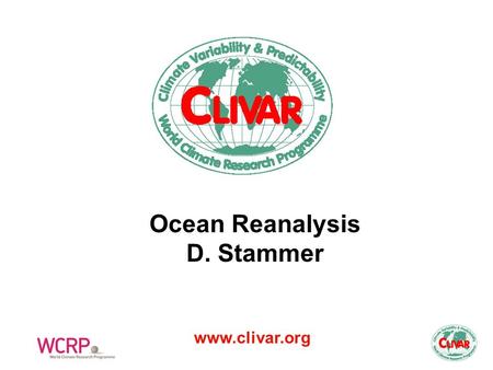 Www.clivar.org Ocean Reanalysis D. Stammer. Continued development of ocean synthesis products and reanalysis; some now are truly global, including sea.