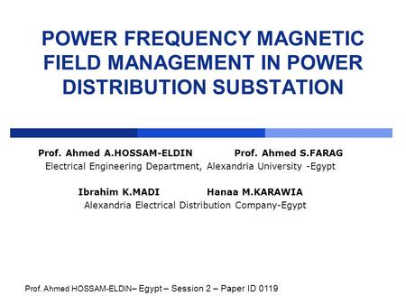 POWER FREQUENCY MAGNETIC FIELD MANAGEMENT IN POWER DISTRIBUTION SUBSTATION Prof. Ahmed A.HOSSAM-ELDIN Prof. Ahmed S.FARAG Electrical Engineering Department,