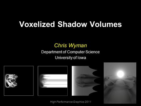 Voxelized Shadow Volumes Chris Wyman Department of Computer Science University of Iowa High Performance Graphics 2011.