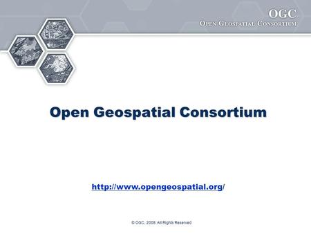 © OGC, 2008. All Rights Reserved Open Geospatial Consortium