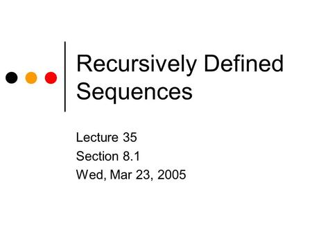 Recursively Defined Sequences Lecture 35 Section 8.1 Wed, Mar 23, 2005.