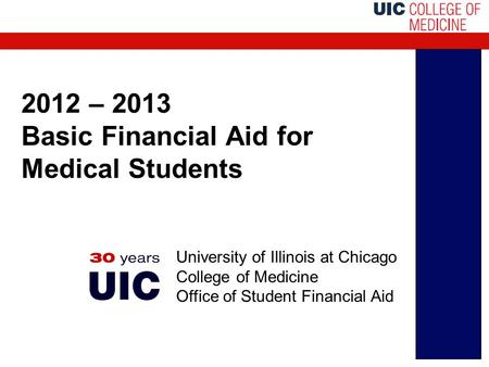 2012 – 2013 Basic Financial Aid for Medical Students University of Illinois at Chicago College of Medicine Office of Student Financial Aid.