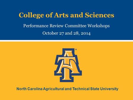 North Carolina Agricultural and Technical State University College of Arts and Sciences Performance Review Committee Workshops October 27 and 28, 2014.
