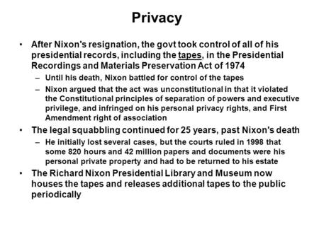 Privacy After Nixon's resignation, the govt took control of all of his presidential records, including the tapes, in the Presidential Recordings and Materials.