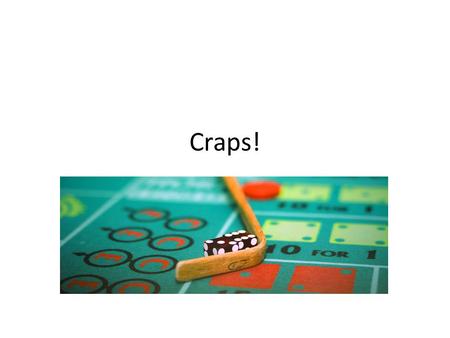 Craps!. Example: A Game of Chance Craps simulator Rules – Roll two dice 7 or 11 on first throw, player wins 2, 3, or 12 on first throw, player loses 4,