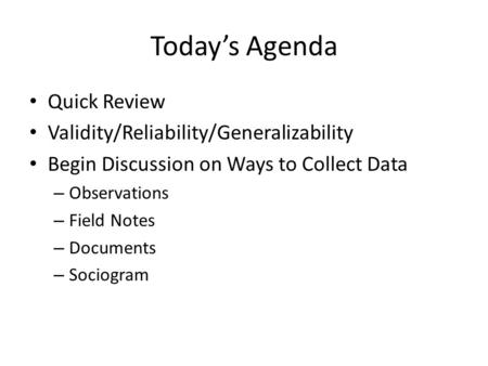 Today’s Agenda Quick Review Validity/Reliability/Generalizability