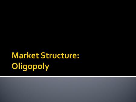 Market Structure: Oligopoly