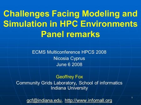 1 Challenges Facing Modeling and Simulation in HPC Environments Panel remarks ECMS Multiconference HPCS 2008 Nicosia Cyprus June 6 2008 Geoffrey Fox Community.