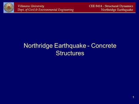 Villanova University Dept. of Civil & Environmental Engineering CEE 8414 – Structural Dynamics Northridge Earthquake 1 Northridge Earthquake - Concrete.