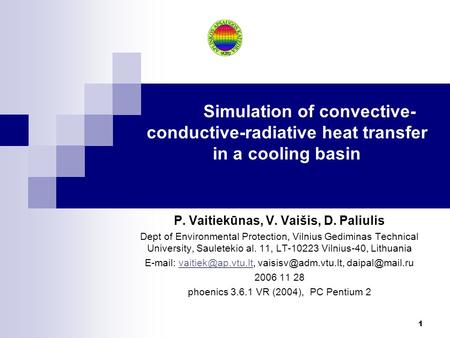 1 Simulation of convective- conductive-radiative heat transfer in a cooling basin P. Vaitiekūnas, V. Vaišis, D. Paliulis Dept of Environmental Protection,