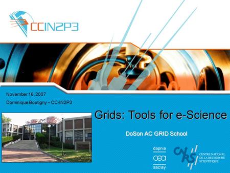 November 16, 2007 Dominique Boutigny – CC-IN2P3 Grids: Tools for e-Science DoSon AC GRID School.