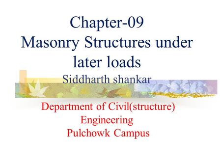 Chapter-09 Masonry Structures under later loads Siddharth shankar Department of Civil(structure) Engineering Pulchowk Campus.