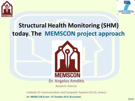 1st MEMSCON Event - 07 October 2010, Bucharest ICCS Structural Health Monitoring (SHM) today. The MEMSCON project approach Dr. Angelos Amditis Research.