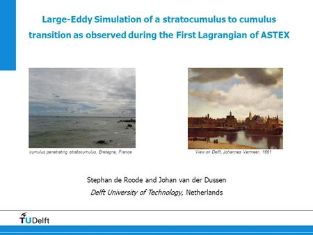 Large-Eddy Simulation of a stratocumulus to cumulus transition as observed during the First Lagrangian of ASTEX Stephan de Roode and Johan van der Dussen.