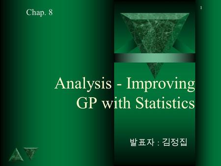1 Analysis - Improving GP with Statistics Chap. 8 발표자 : 김정집.