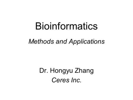Bioinformatics Methods and Applications Dr. Hongyu Zhang Ceres Inc.