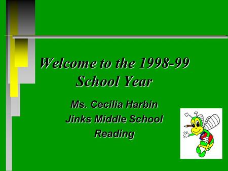 Welcome to the 1998-99 School Year Ms. Cecilia Harbin Jinks Middle School Reading.
