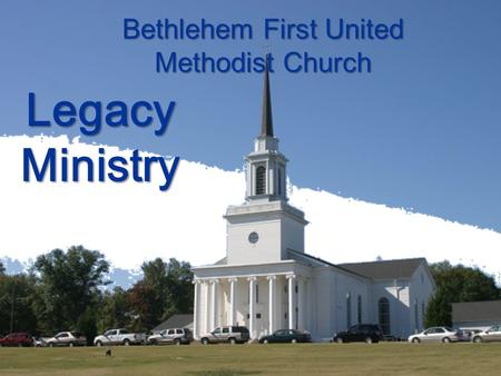 Legacy Ministry Bethlehem First United Methodist Church.