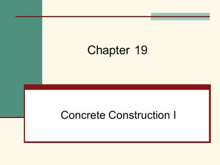 Concrete Construction I Chapter 19. Mehta, Scarborough, and Armpriest : Building Construction: Principles, Materials, and Systems © 2008 Pearson Education,