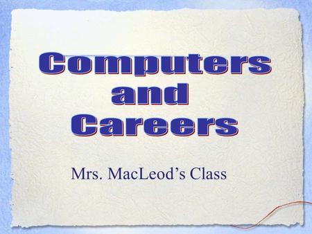 Mrs. MacLeod’s Class Computers and Careers This a one semester course and must be passed be passed for high school graduation.