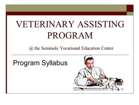 VETERINARY ASSISTING the Seminole Vocational Education Center Program Syllabus.