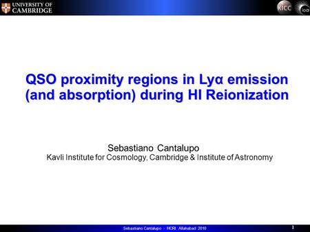 14/06/2007 Sebastiano Cantalupo - HCRI Allahabad 2010 1 1 QSO proximity regions in Lyα emission (and absorption) during HI Reionization Sebastiano Cantalupo.