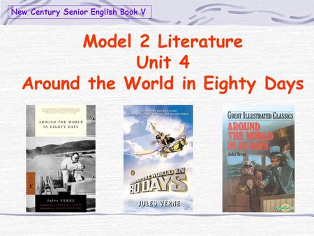 Model 2 Literature Unit 4 Around the World in Eighty Days New Century Senior English Book V.