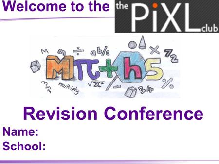 Welcome to the Revision Conference Name: School:
