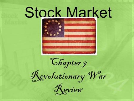 Stock Market Chapter 9 Revolutionary War Review. Where you take chances and either get rich….