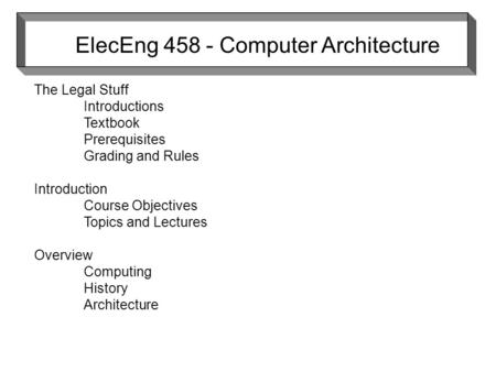 ElecEng 458 - Computer Architecture The Legal Stuff Introductions Textbook Prerequisites Grading and Rules Introduction Course Objectives Topics and Lectures.