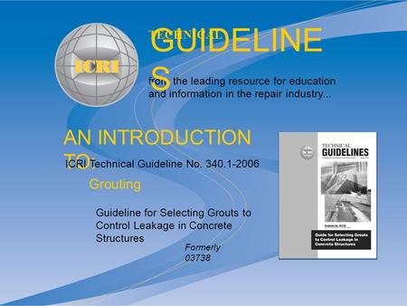 AN INTRODUCTION TO: from the leading resource for education and information in the repair industry... TECHNICAL GUIDELINE S Guideline for Selecting Grouts.