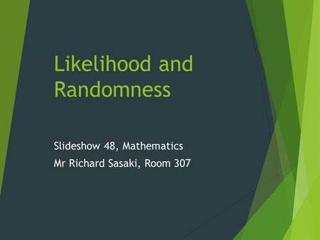 Likelihood and Randomness Slideshow 48, Mathematics Mr Richard Sasaki, Room 307.