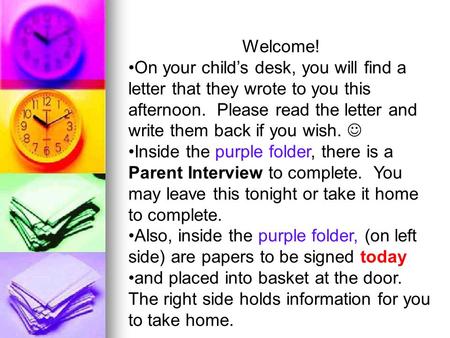Welcome! On your child’s desk, you will find a letter that they wrote to you this afternoon. Please read the letter and write them back if you wish. Inside.