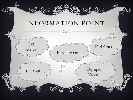 INFORMATION POINT Eat Well Introduction Feel Good Get Active Olympic Values.