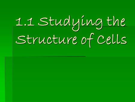 1.1 Studying the Structure of Cells. The Cell Theory  The 3 main ideas are  All living things are made of one or more cells  The cell is the basic.