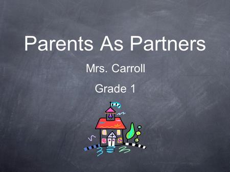Parents As Partners Mrs. Carroll Grade 1.