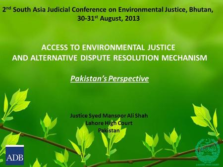 2 nd South Asia Judicial Conference on Environmental Justice, Bhutan, 30-31 st August, 2013 ACCESS TO ENVIRONMENTAL JUSTICE AND ALTERNATIVE DISPUTE RESOLUTION.