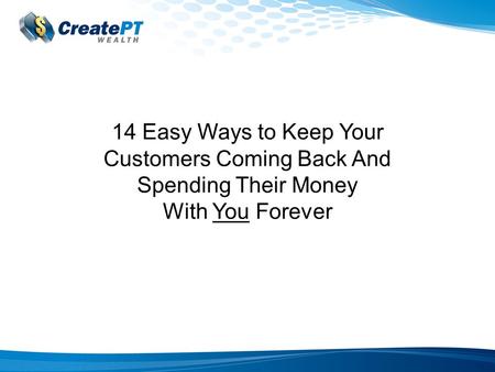14 Easy Ways to Keep Your Customers Coming Back And Spending Their Money With You Forever.