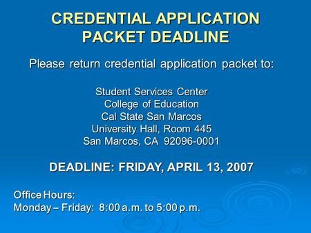 CREDENTIAL APPLICATION PACKET DEADLINE Please return credential application packet to: Student Services Center College of Education Cal State San Marcos.