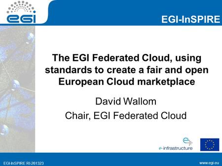 Www.egi.eu EGI-InSPIRE www.egi.eu EGI-InSPIRE RI-261323 The EGI Federated Cloud, using standards to create a fair and open European Cloud marketplace David.