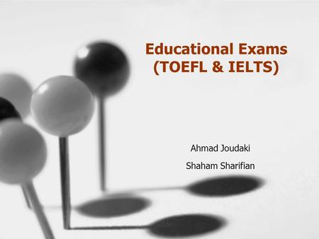 Educational Exams (TOEFL & IELTS) Ahmad Joudaki Shaham Sharifian.