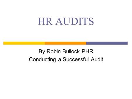 HR AUDITS By Robin Bullock PHR Conducting a Successful Audit.