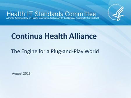 The Engine for a Plug-and-Play World Continua Health Alliance August 2013.