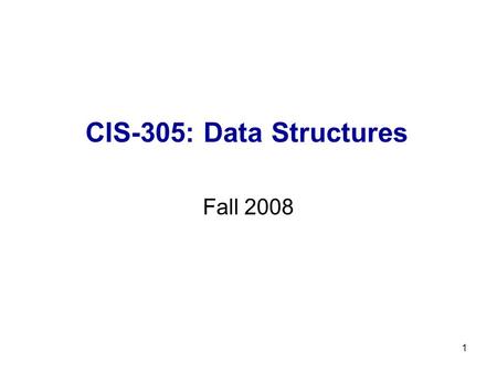 CIS-305: Data Structures Fall 2008 1. Organizational Details Class Meeting: 4 :00-6:45pm, Tuesday, Room SCIT215 Instructor: Dr. Igor Aizenberg Office: