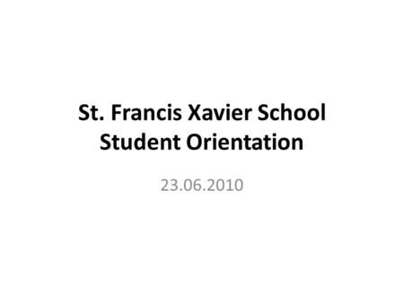St. Francis Xavier School Student Orientation 23.06.2010.