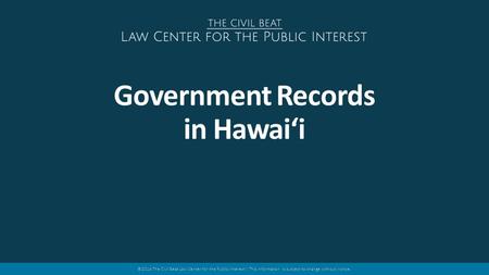 ©2014 The Civil Beat Law Center for the Public Interest | This information is subject to change without notice. Government Records in Hawai‘i.
